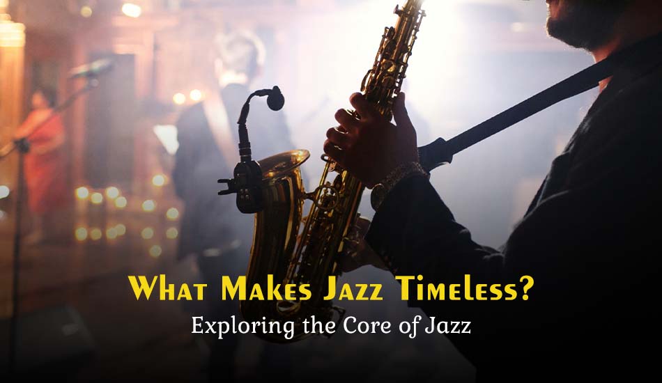 What Makes Jazz Timeless? Exploring the Core of Jazz